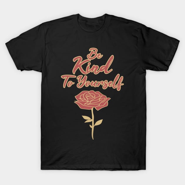 Be Kind To Yourself T-Shirt by potch94